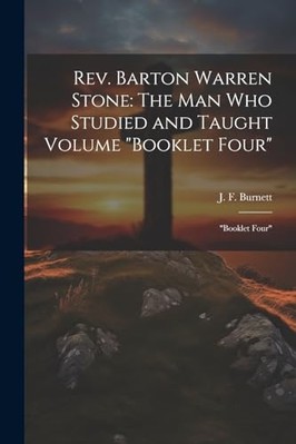 Rev. Barton Warren Stone : the Man Who Studied and Taug -  NEW J. F. 1851-1929 2