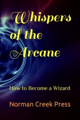 Whispers of the Arcane How to Become a Wizard -  NEW NORMAN CREEK. P 2023-06-02