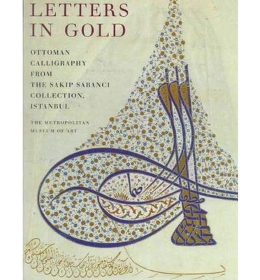 Letters in Gold: Ottoman Calligraphy from the Sakp Sabanc Collection, Istanb...