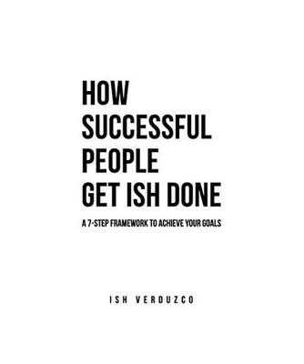 How Successful People Get Ish Done, Verduzco, Ish