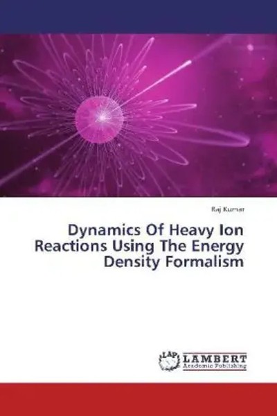 Raj Kumar | Dynamics Of Heavy Ion Reactions Using The Energy Density Formalism-image