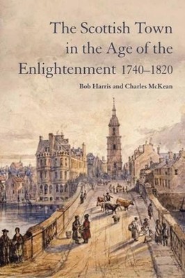 The Scottish Town in the Age of the Enlightenment 1740-1820 by Bob Harris (Engli