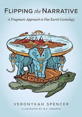 Flipping The Narrative A Pragmatic Approach To Flat Earth Cosmology Spencer Buch