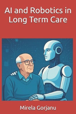 AI and Robotics in Long Term Care by Mirela Gorjanu Paperback Book