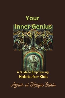 Your Inner Genius: A Guide to Empowering Habits for Kids by Azhar Ul Haque Sario