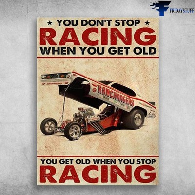 Ricing Car, Car Poster, You Don�t Stop Racing When You Get Old, You Get Old W...