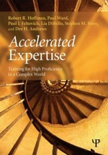 Accelerated Expertise : Training for High Proficiency in a Complex World, Pap...