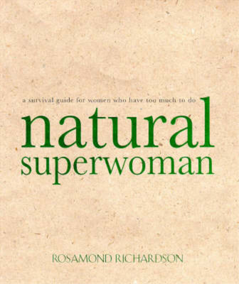 Natural Superwoman: The Survival Guide for Women Who Have Too Much to Do, Rosamo