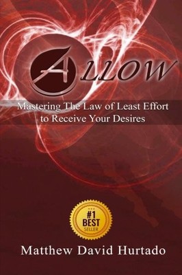 Allow: Mastering The Law of Least Effort to Receive Your Desires!
