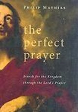 Perfect Prayer : Search for the Kingdom Through the Lord's Prayer by Philip...