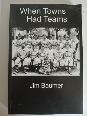 When Towns Had Teams by Jim Baumer Pprbk 2005 SIGNED & INSCRIBED on back page