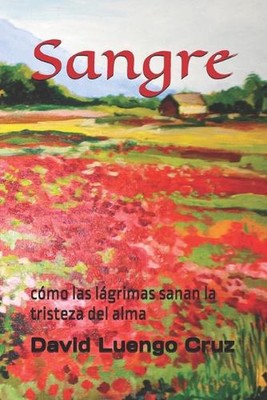 Sangre: c?mo las l?grimas sanan la tristeza del alma by David Luengo Cruz Paperb