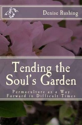 Tending the Soul's Garden: Permaculture as a Way Forward in Difficul - GOOD