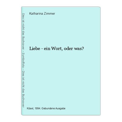 Liebe - ein Wort, oder was? Zimmer, Katharina: