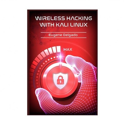 Wireless Hacking With Kali Linux: Begin to Learn Fast How to Hack any Wireles...