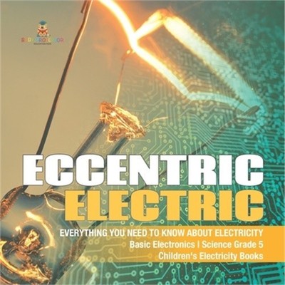 Eccentric Electric Everything You Need to Know about Electricity Basic Electroni
