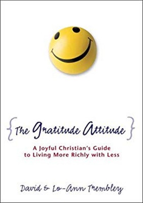 The Gratitude Attitude : A Joyful Christian's Guide to Living Mor