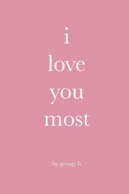 i love you most by Georgy B PAPERBACK 9798577569747