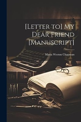 [Letter To] My Dear Friend [Manuscript] -  NEW Maria Weston 18 2023