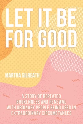 Gilreath - Let It Be for Good  A Story of Repeated Brokenness and Rene - X555z