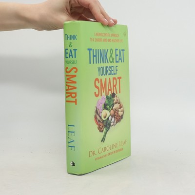 Think and Eat Yourself Smart  |  dr Caroline Leaf