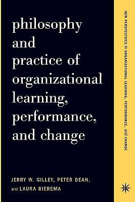 Philosophy and Practice of Organizational Learning, Performance, and Change by 