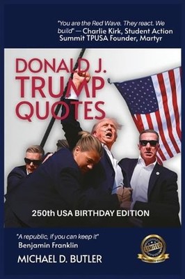 Donald J. Trump Quotes: 250TH USA BIRTHDAY EDITION Compiled by Michael D. Butler