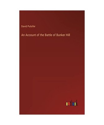 An Account of the Battle of Bunker Hill, Pulsifer, David