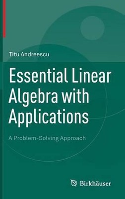 Essential Linear Algebra with Applications: A Problem-Solving Approach by Titu A
