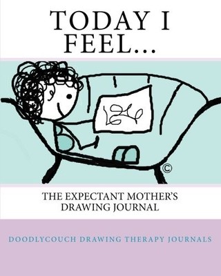 TODAY I FEEL...: THE EXPECTANT MOTHER'S DRAWING JOURNAL By Amy S Morgan **NEW**