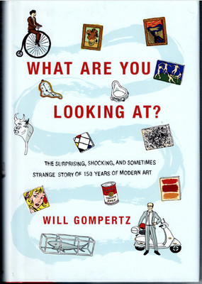 What Are You Looking At - 150 Years of Modern Art ; by Will Gompertz - Hardcover