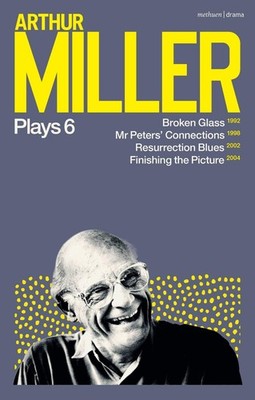 Arthur Miller Plays 6: Broken Glass; Mr Peters' Connections; Resurrection Blues;