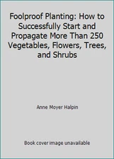 Foolproof Planting: How to Successfully Start and Propagate More Than 250...