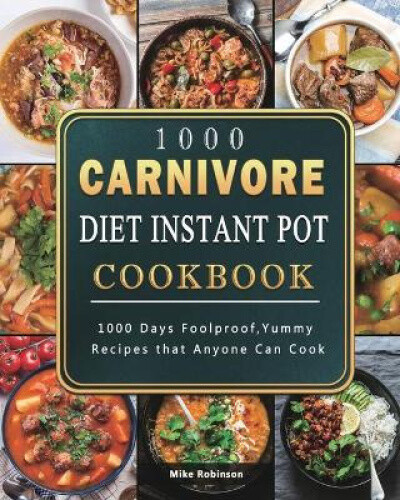 1000 Easy Carnivore Diet Instant Pot Recipes for 1000 Days of Flavorful Meals