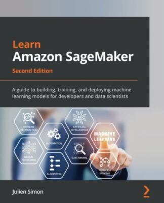 Learn Amazon SageMaker - Second Edition: A guide to building, training, and depl