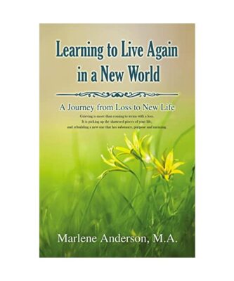 Learning to Live Again in a New World: A Journey from Loss to New Life, Marlene 