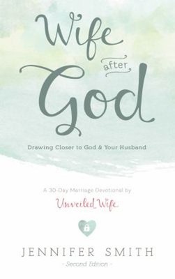 Wife after God : Drawing Closer to God and Your Husband Jennifer