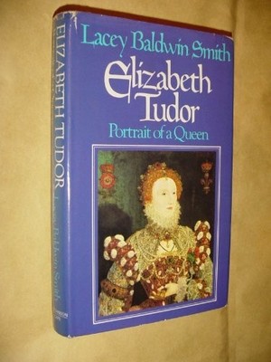 Elizabeth Tudor: Portrait of a Quee..., Smith, Lacey Ba