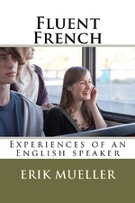 FLUENT FRENCH: EXPERIENCES OF AN ENGLISH SPEAKER By Erik T. Mueller *BRAND NEW*