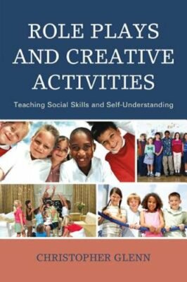 Role Plays and Creative Activities: Teaching Social Skills and Self by Glenn