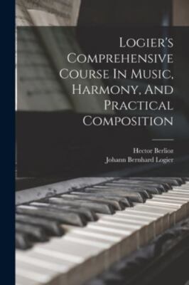 Logier's Comprehensive Course In Music, Harmony, And Practical Composition, B...