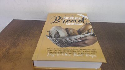 			Bread Machine Cookbook For Beginners: Delight Your Guests And Fam		