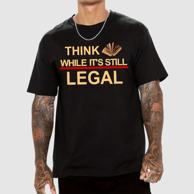 Think While Its Still Legal T-Shirt Size S-4XL