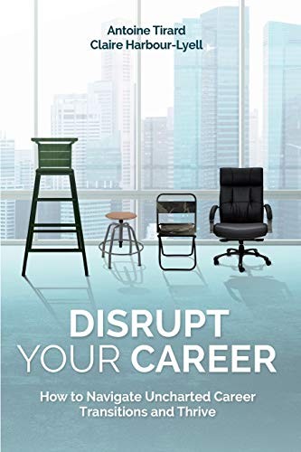 Disrupt Your Career: How to Navigate Uncharted Career Transitions and Thrive By