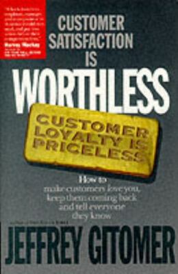 Customer Satisfaction Is Worthless, Customer Loyalty Is Priceless: How to...