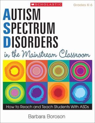 Autism Spectrum Disorders in the Mainstream Classroom How to Reach and Teach