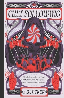 Cult Following: The Extreme Sects That Capture Our Imaginations and Take O...
