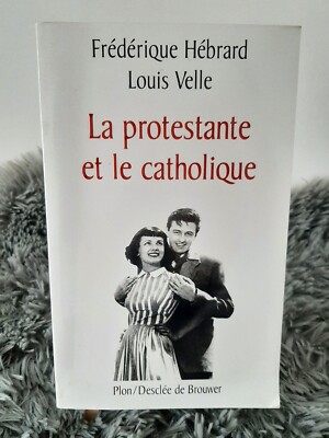 LA PROTESTANTE ET LE CATHOLIQUE / F. HEBRARD & L. VELLE / PLON / 1999