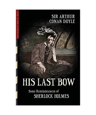 His Last Bow [Illustrated]: Some Reminiscences of Sherlock Holmes, Arthur Conan 