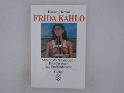 Frida Kahlo: Malerin der Schmerzen, Rebellin gegen das Unabänderliche Malerin de